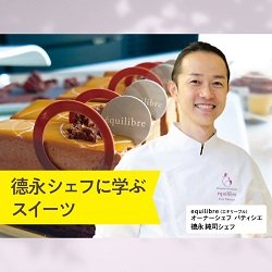 TBS「ジョブチューン」などテレビ出演多数! 大注目の人気パティシエ! 德永シェフに学ぶスイーツ